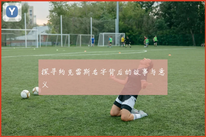 探寻约克雷斯名字背后的故事与意义