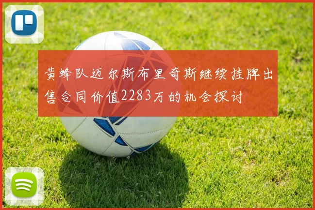 黄蜂队迈尔斯布里奇斯继续挂牌出售合同价值2283万的机会探讨